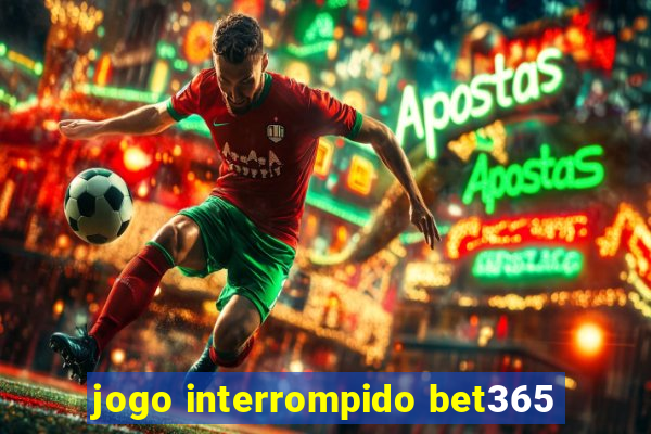 jogo interrompido bet365